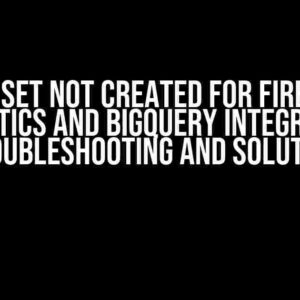 Data Set Not Created for Firebase Analytics and BigQuery Integration: Troubleshooting and Solution