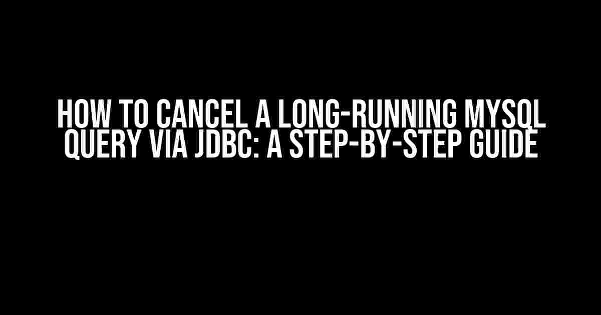 How to Cancel a Long-Running MySQL Query via JDBC: A Step-by-Step Guide