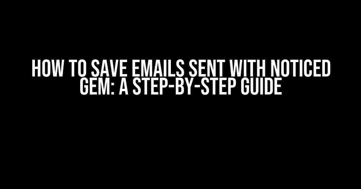 How to Save Emails Sent with Noticed Gem: A Step-by-Step Guide