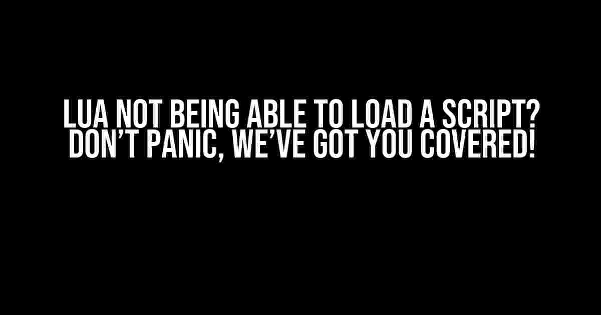 Lua Not Being Able to Load a Script? Don’t Panic, We’ve Got You Covered!