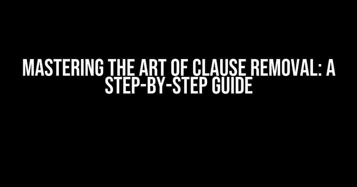 Mastering the Art of Clause Removal: A Step-by-Step Guide