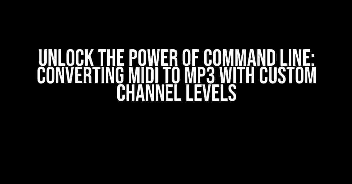 Unlock the Power of Command Line: Converting MIDI to MP3 with Custom Channel Levels