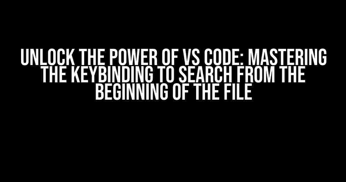 Unlock the Power of VS Code: Mastering the Keybinding to Search from the Beginning of the File