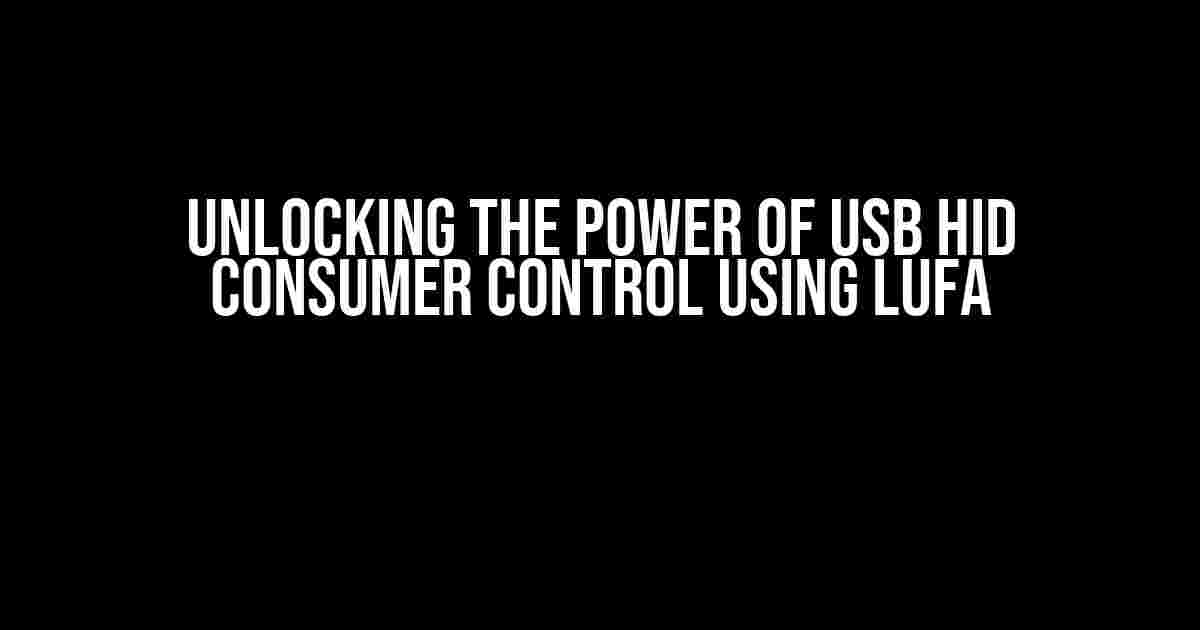 Unlocking the Power of USB HID Consumer Control using LUFA