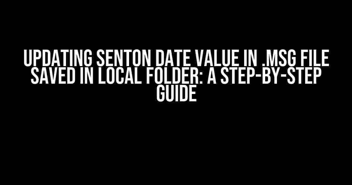 Updating SentOn Date value in .msg file saved in local folder: A Step-by-Step Guide